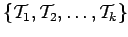 $\left\lbrace {\cal T}_1,{\cal T}_2,\ldots,{\cal T}_k \right\rbrace$