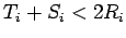 $ T_i + S_i < 2R_i $